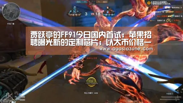 贾跃亭的FF91今日国内首试;苹果招聘曝光新的定制芯片;以太币价格一日大跌20%|雷锋早报_AG电子(图1) AG下载
