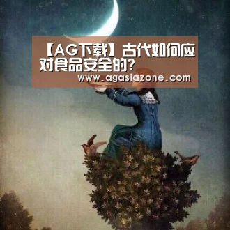 【AG下载】古代如何应对食品安全的?(图2) AG下载